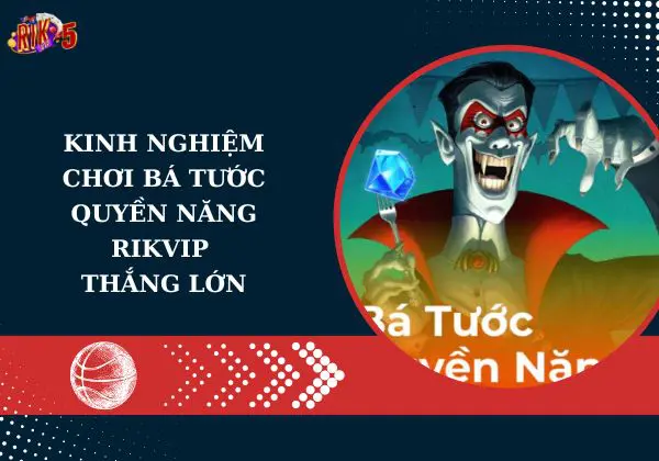 Kinh nghiệm chơi bá tước quyền năng Rikvip thắng lớn