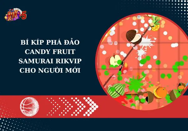 Bí kíp phá đảo Candy Fruit Samurai Rikvip cho người mới