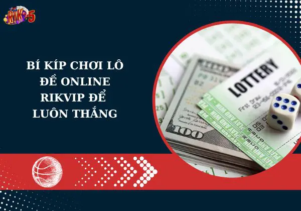 Bí kíp chơi lô đề online Rikvip để luôn thắng