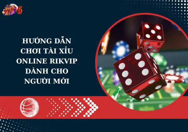 Hướng dẫn chơi tài xỉu online Rikvip dành cho người mới