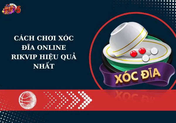 Cách chơi xóc đĩa online Rikvip hiệu quả nhất