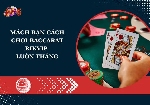 Mách bạn cách chơi Baccarat Rikvip luôn thắng