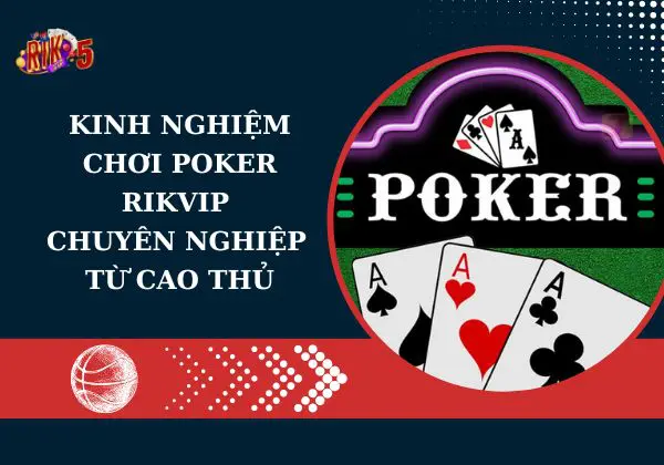 Kinh nghiệm chơi Poker Rikvip chuyên nghiệp từ cao thủ