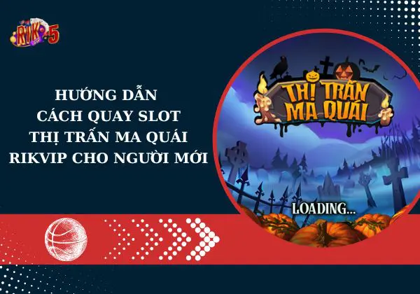 Hướng dẫn cách quay slot thị trấn ma quái Rikvip cho người mới