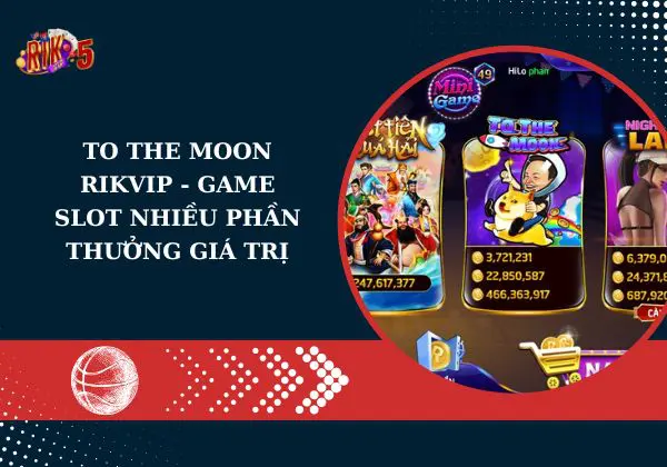 To the moon Rikvip – Game Slot nhiều phần thưởng giá trị