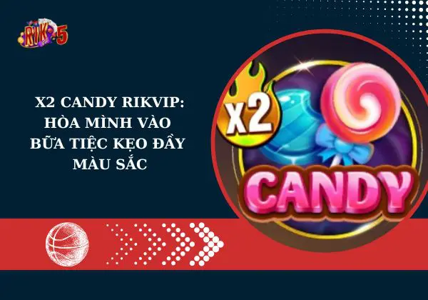 X2 Candy Rikvip: Hòa mình vào bữa tiệc kẹo đầy màu sắc