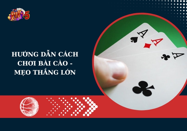 Hướng dẫn cách chơi bài Cào – Mẹo thắng lớn